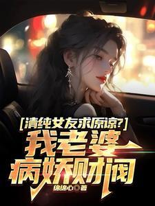 清纯女友求原谅?我老婆病娇财阀38